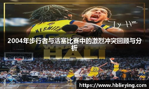 2004年步行者与活塞比赛中的激烈冲突回顾与分析