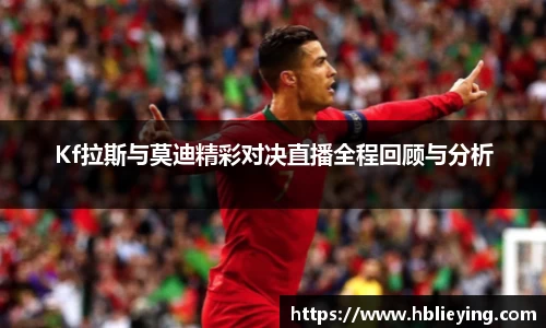 Kf拉斯与莫迪精彩对决直播全程回顾与分析
