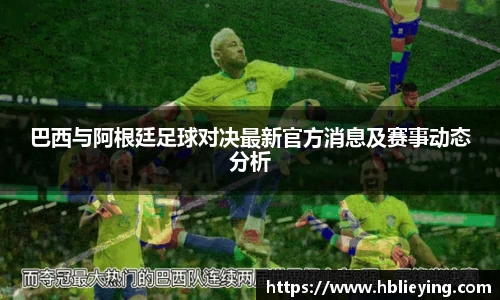 巴西与阿根廷足球对决最新官方消息及赛事动态分析