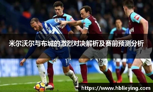 米尔沃尔与布城的激烈对决解析及赛前预测分析